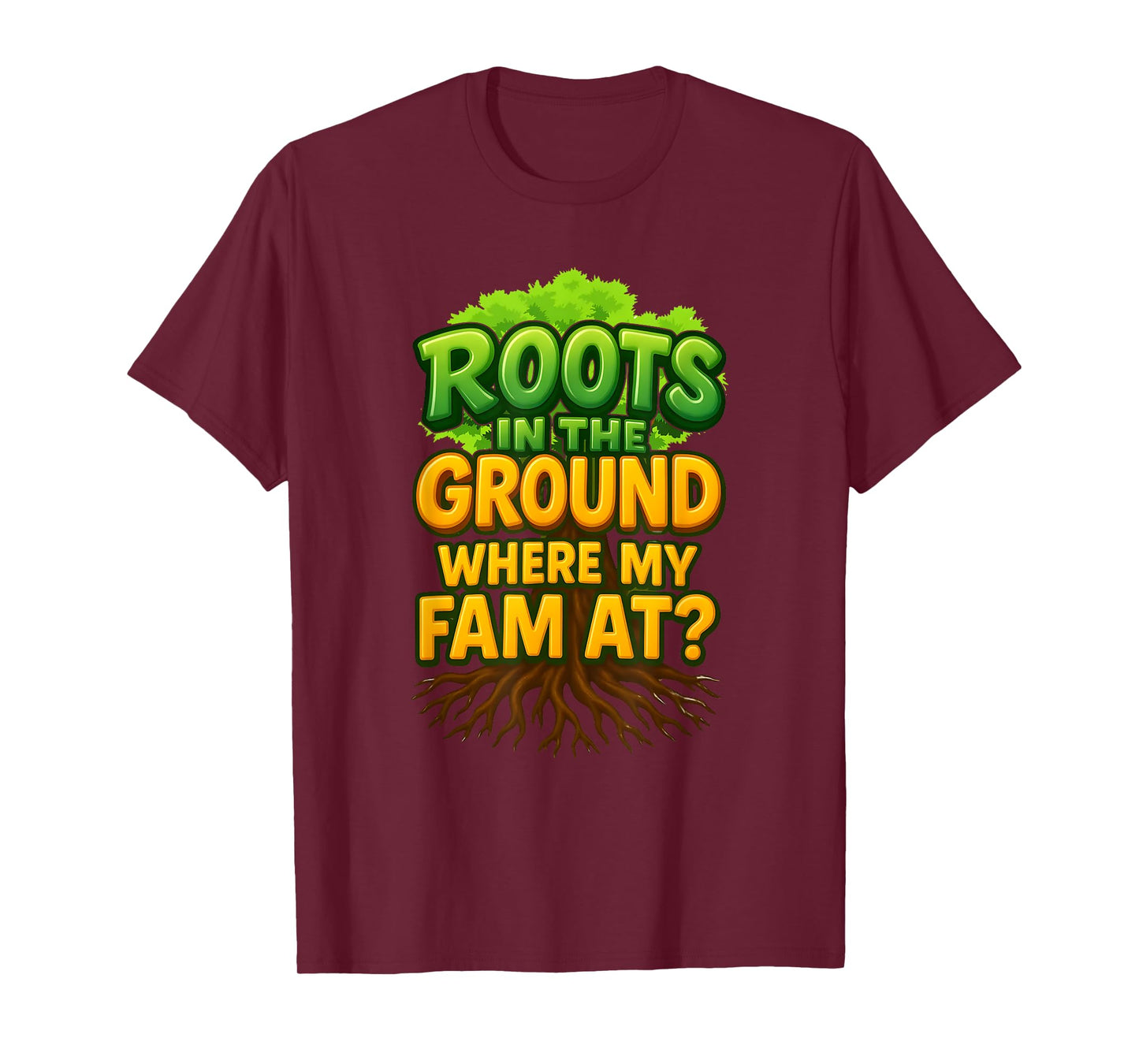 Roots in The Ground Where My Fam At, Roots Run Deep T-Shirt
