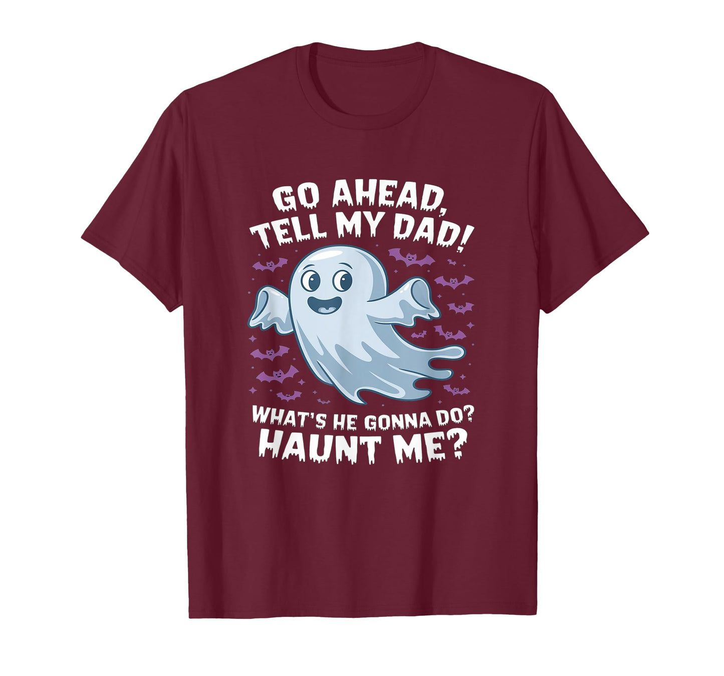 Go Ahead, Tell My Dad What's He Gonna Do? Haunt Me? T-Shirt