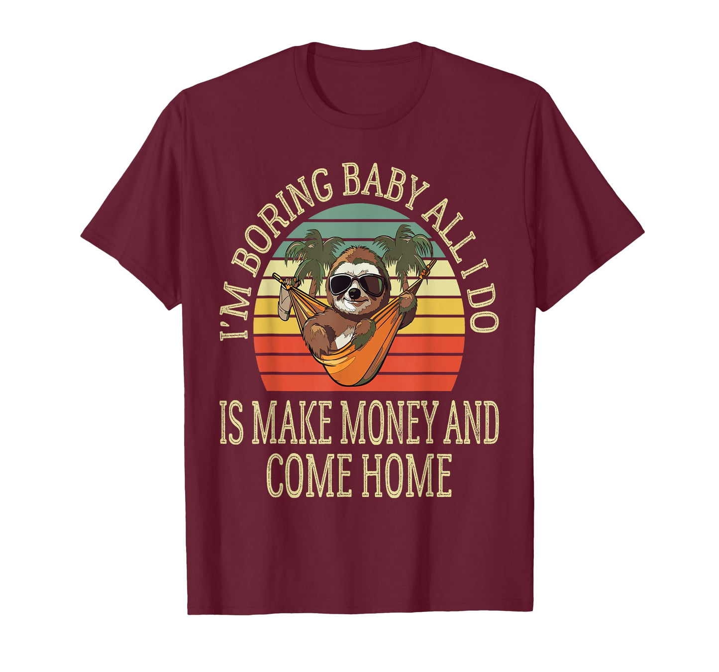 I'm Boring Baby All I Do is Make Money and Come Home Funny T-Shirt