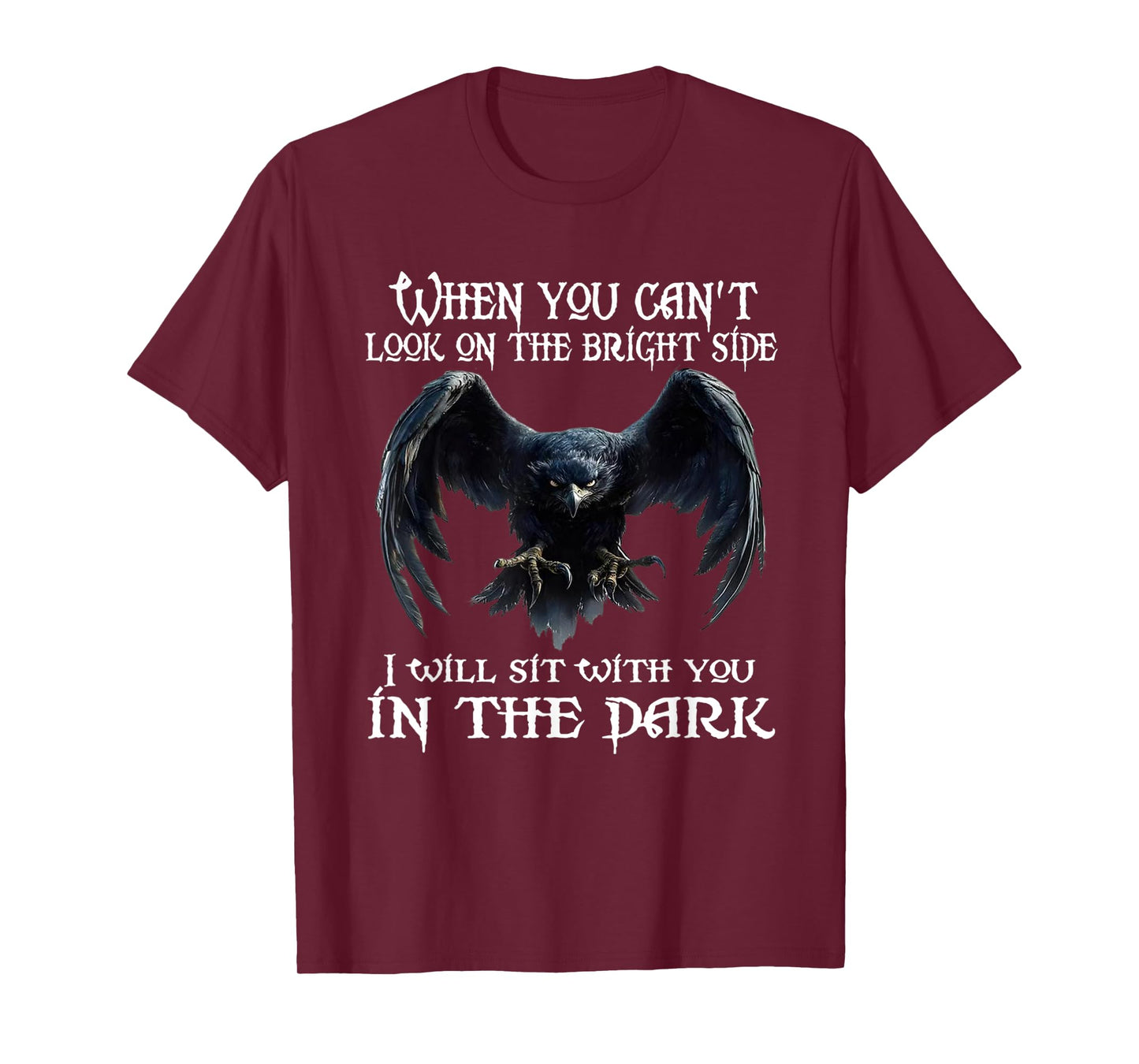 When you can't look on the bright side I will sit with you T-Shirt
