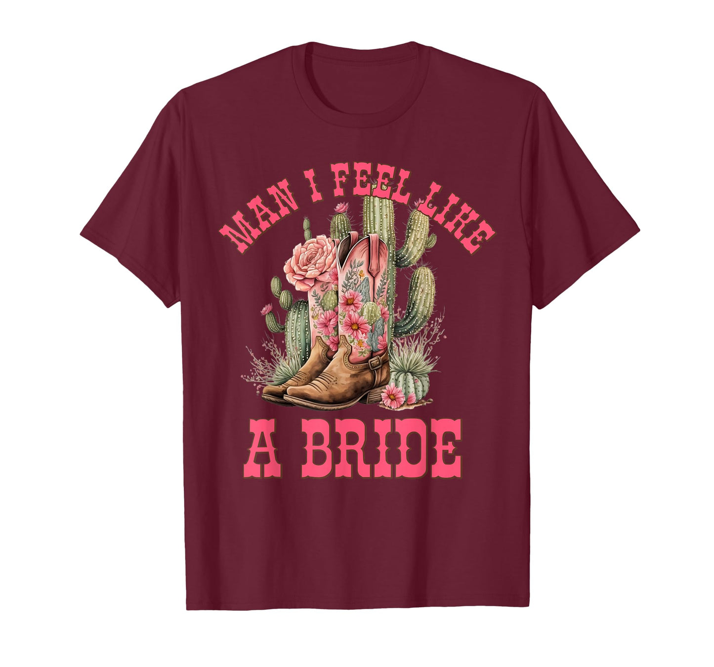 Man I Feel Like A Bride Cactus Cowgirl Bachelorette Party T-Shirt