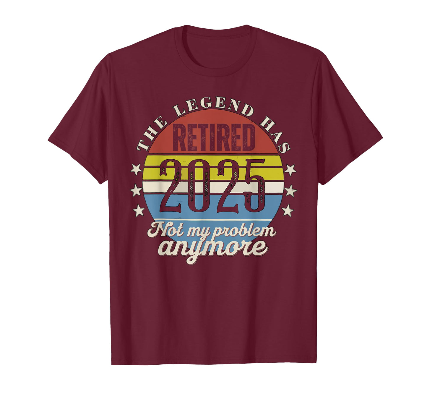 Legend Has Retired 2025 Not My Problem Anymore Retirement T-Shirt