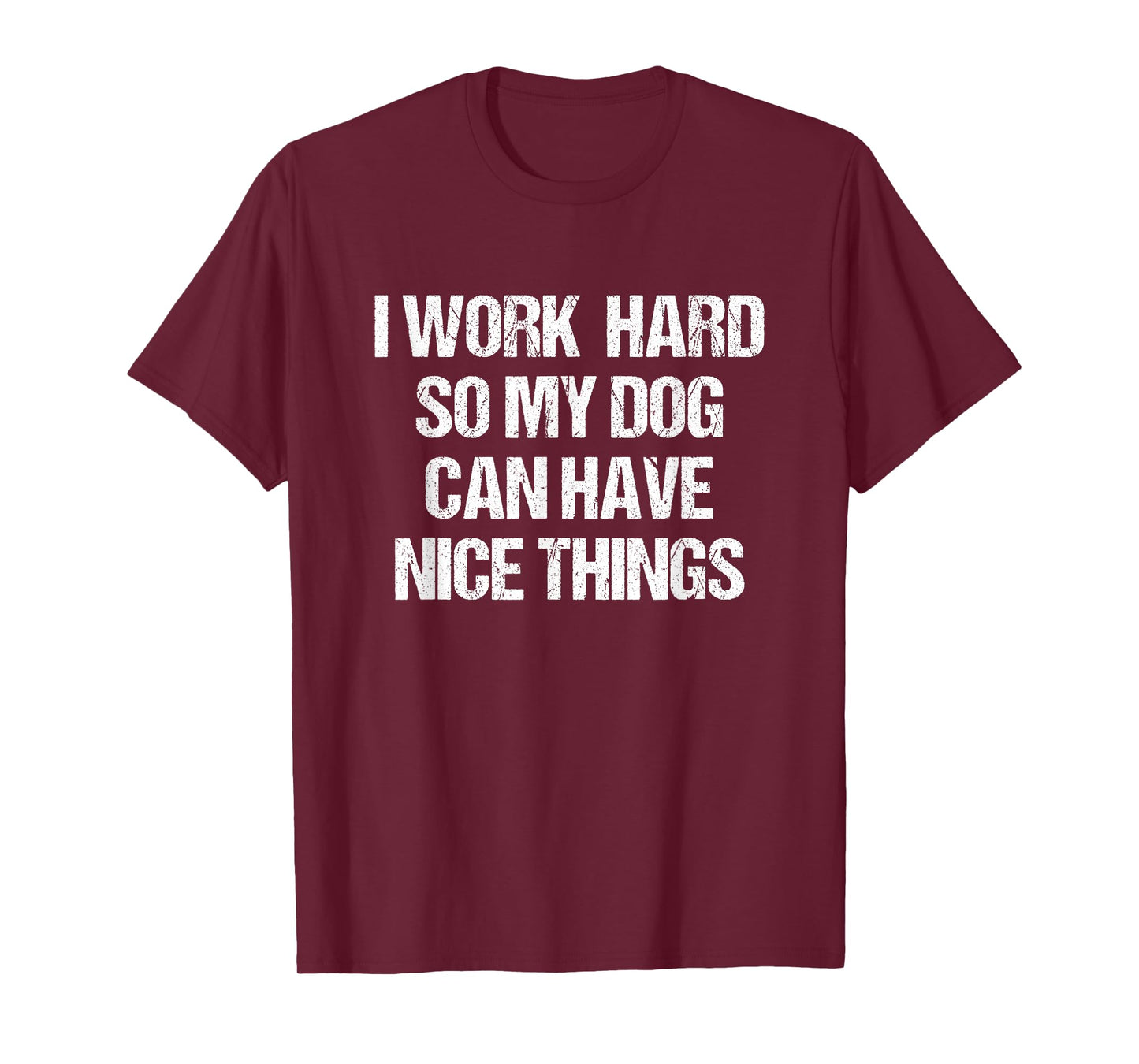 I Work Hard So My Dog Can Have Nice Things Funny Dog Owner T-Shirt