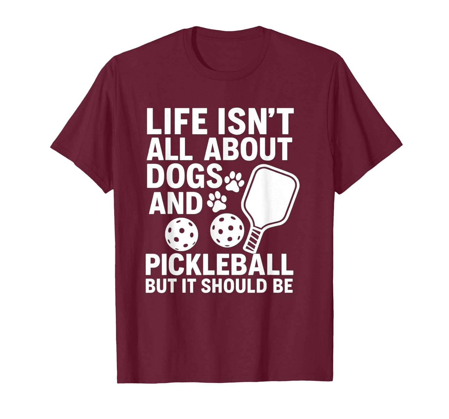 Life Isn't All About Dogs And Pickleball - Pickleballers T-Shirt