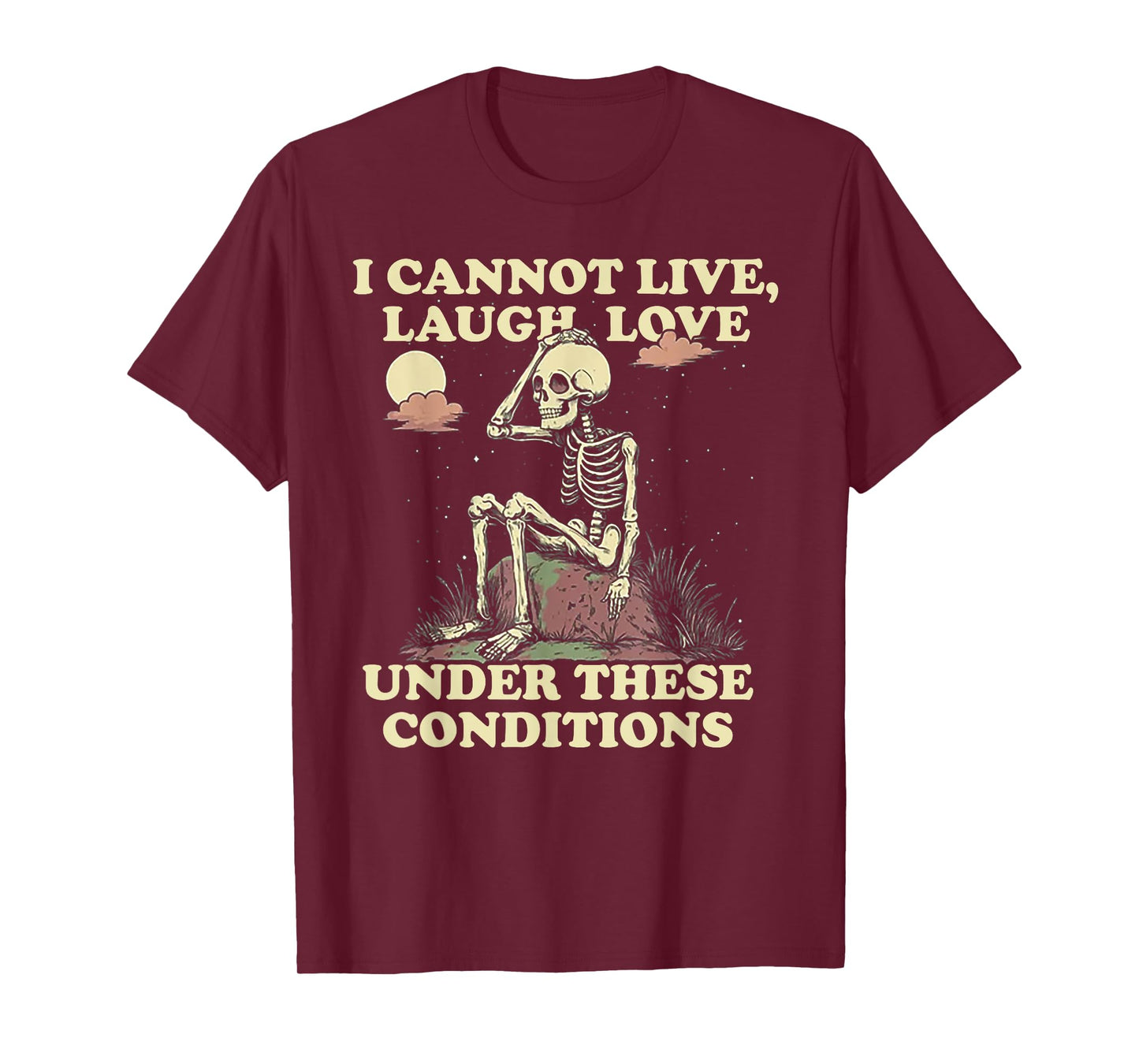 Skeleton I Cannot Live Laugh Love Under These Conditions T-Shirt
