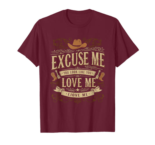 Excuse Me You Look Like You Love Me Western Country Style T-Shirt
