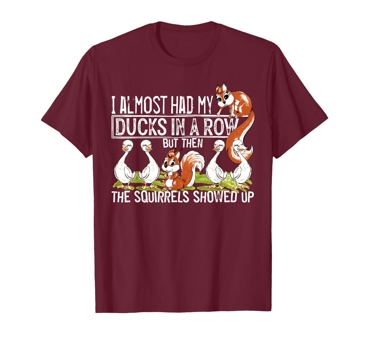 I Almost Had My Ducks In A Row But Then The Squirrels Showed T-Shirt