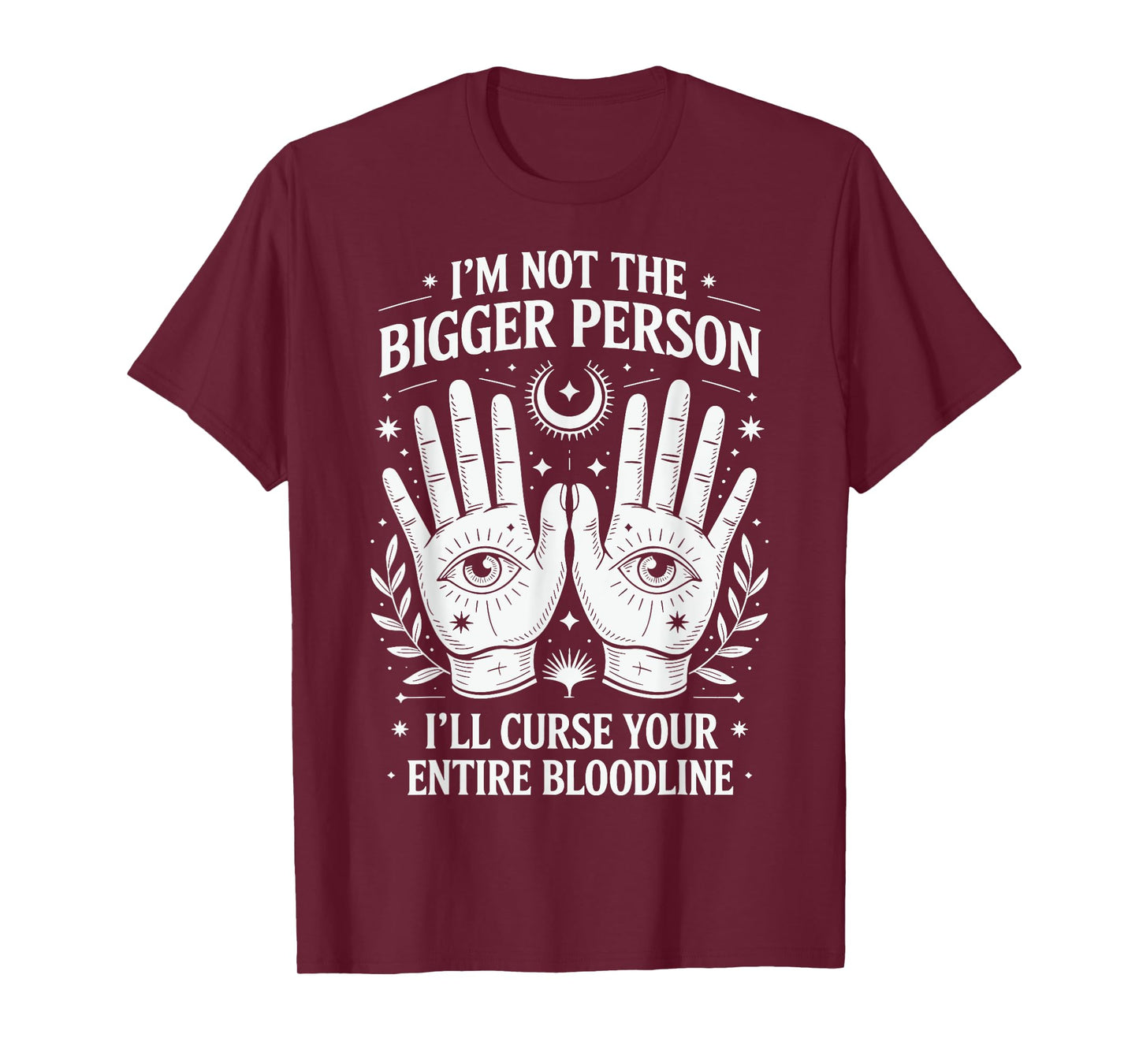 I'm Not The Bigger Person I'll Curse Your Entire Bloodline T-Shirt