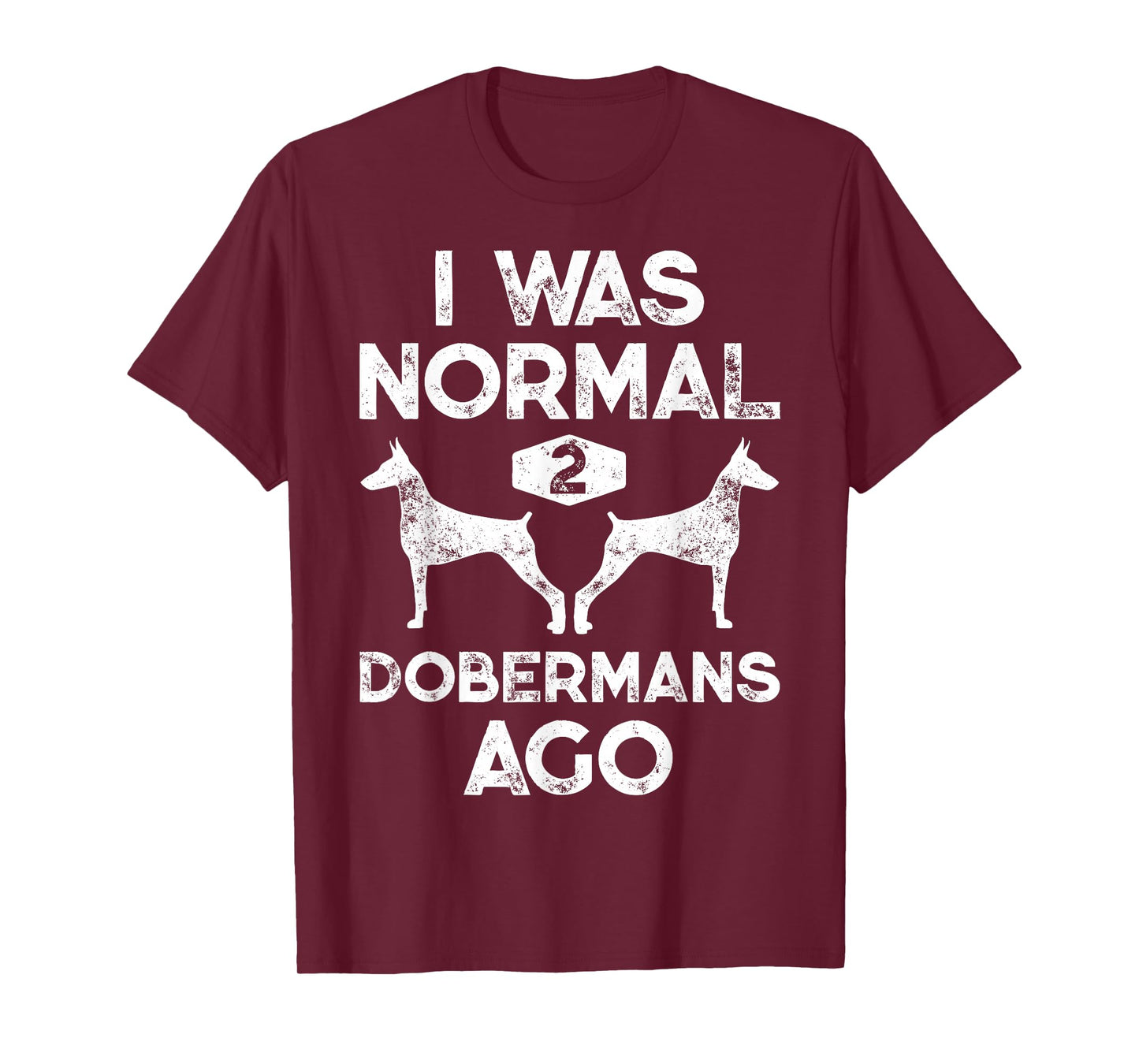 I Was Normal 2 Dobermans Ago Funny Dog Lover Men Women Pet T-Shirt