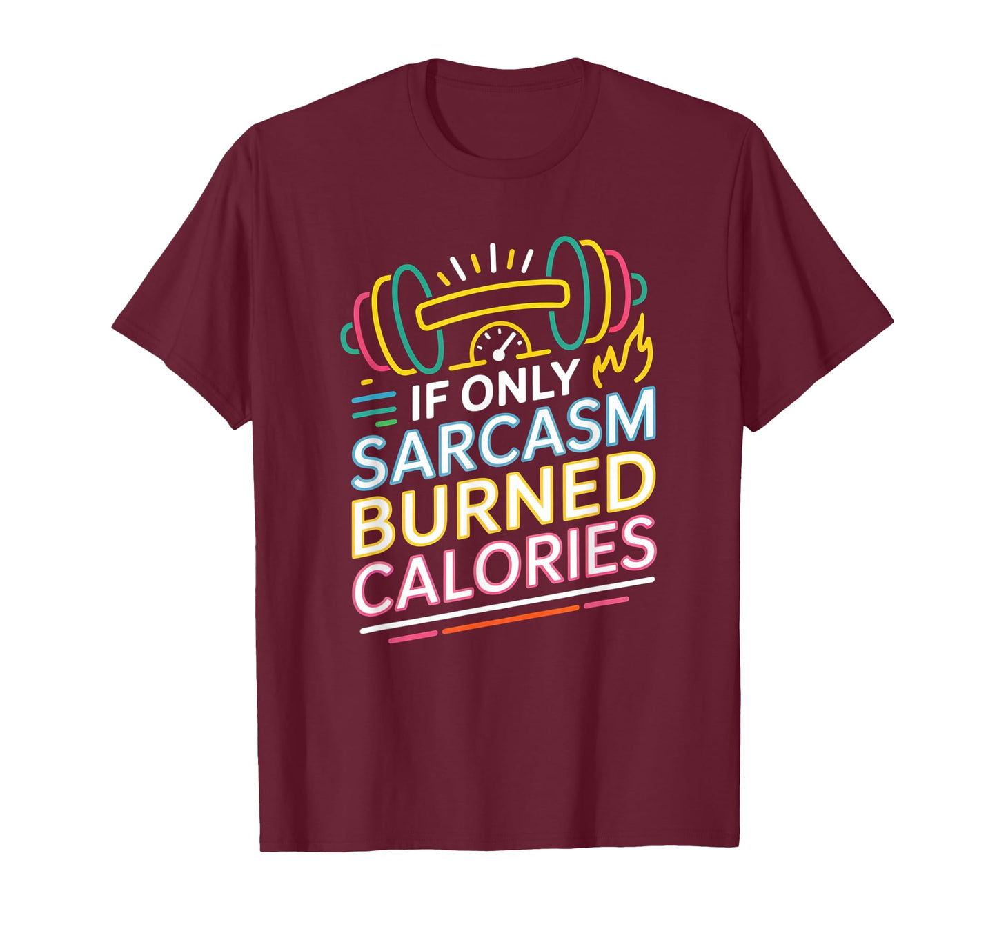 If Only Sarcasm Burned Calories Funny Gym Workout Men Women T-Shirt