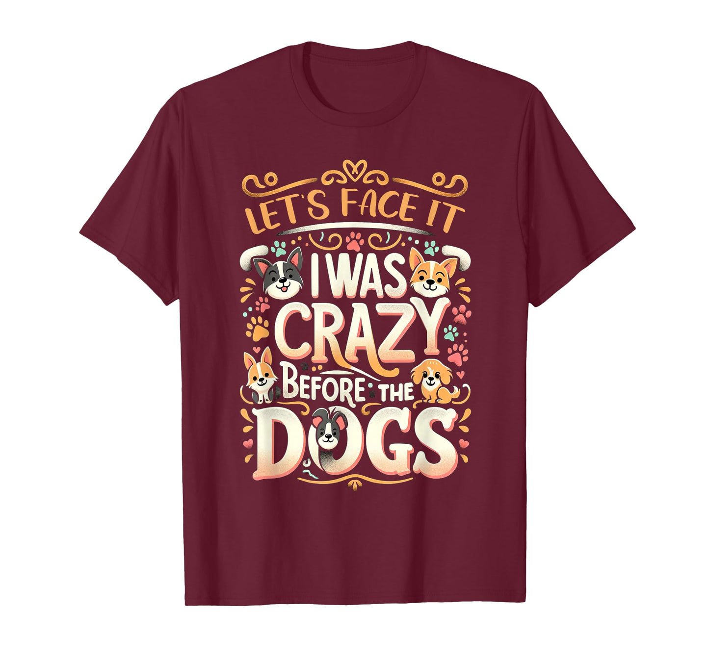 Let's Face It I Was Crazy Before The Dogs T-Shirt
