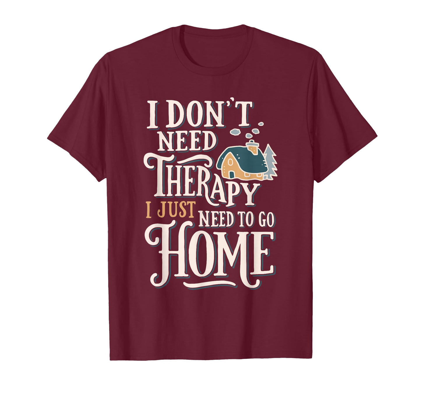 I Don't Need Therapy I Just Need to Go Home Funny T-Shirt