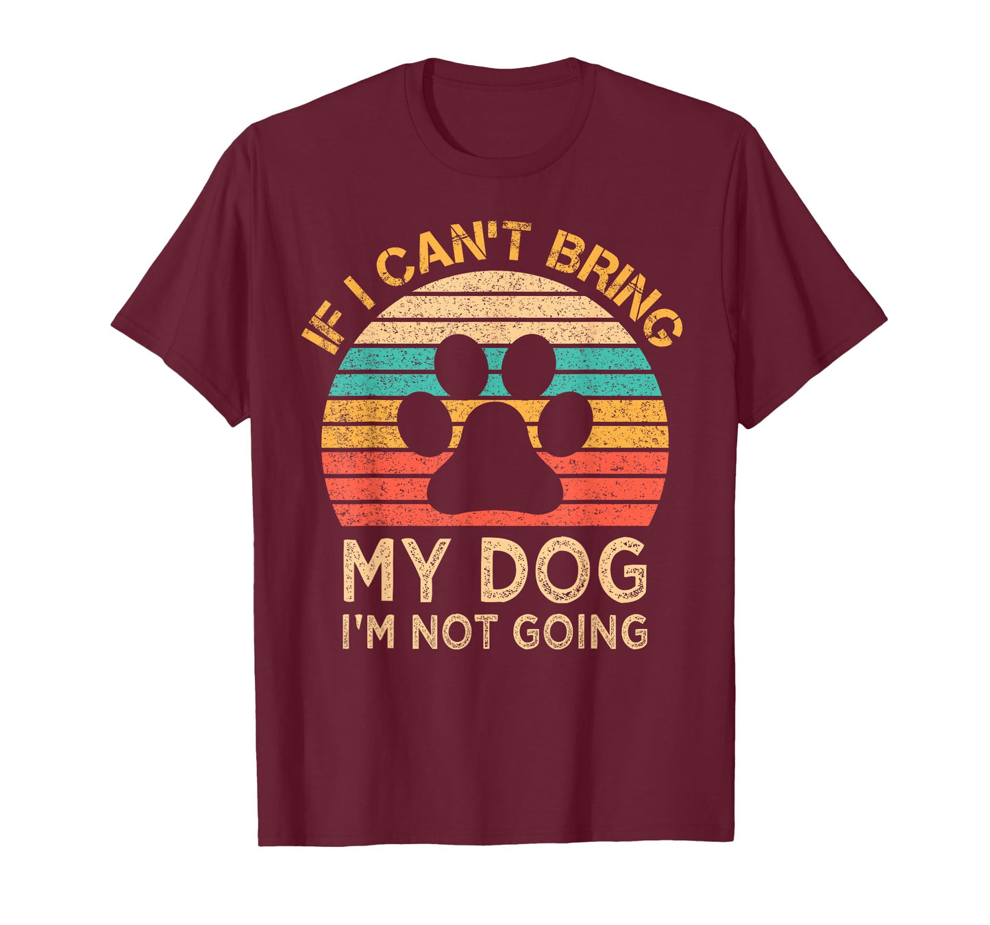 If I Can't Bring My Dog I'm Not Going Funny Dogs Lover Gift T-Shirt