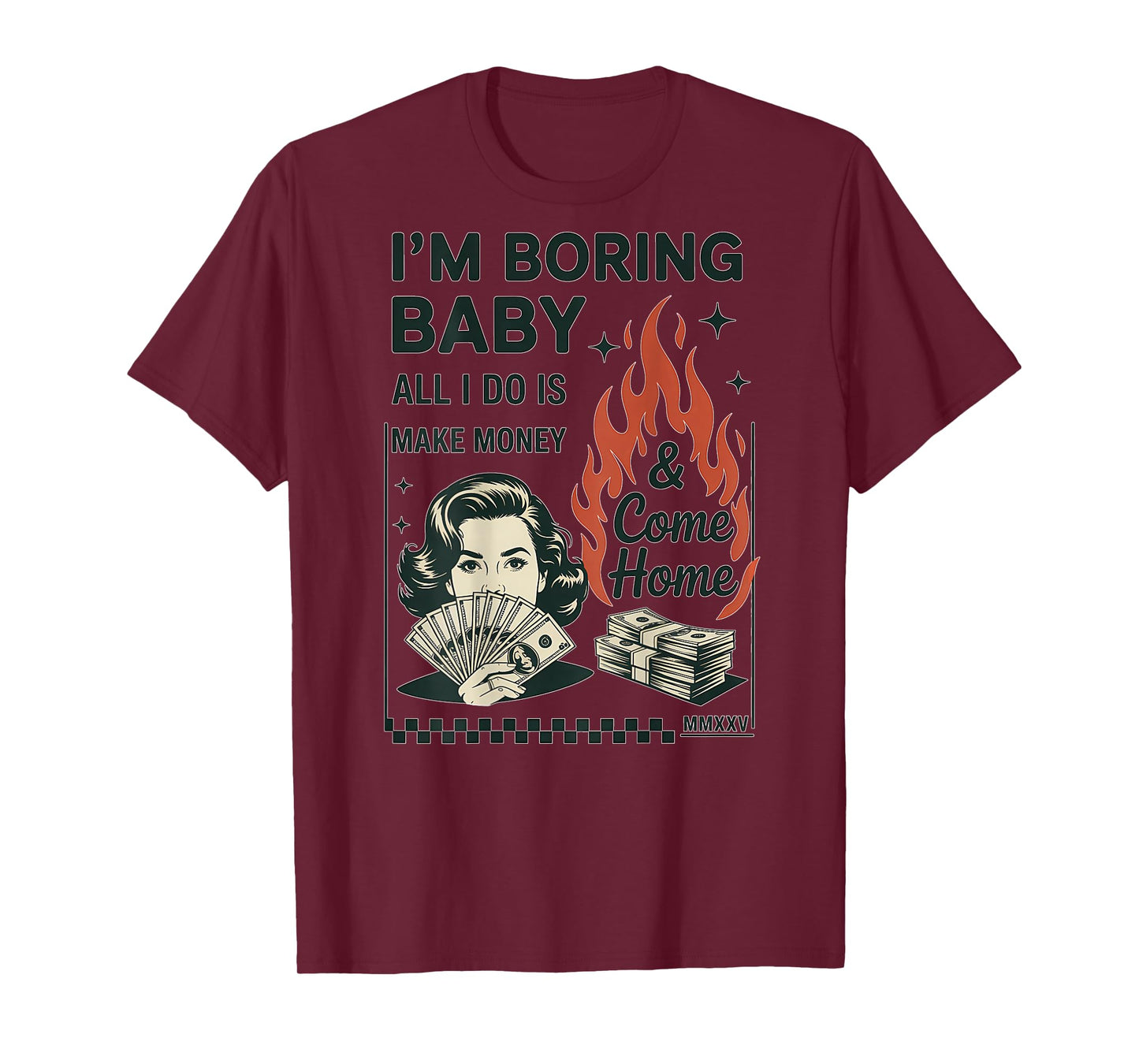I'm Boring Baby All I Do is Make Money and Come Home T-Shirt