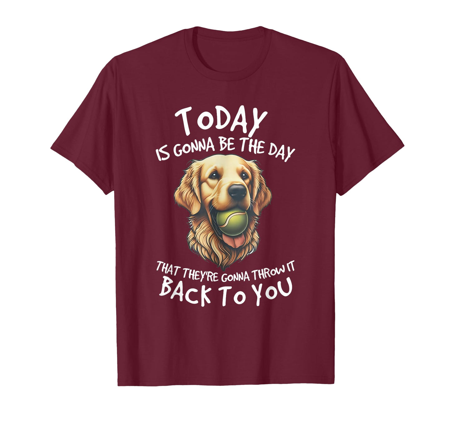 Dog Today is Gonna Be The Day-That They're Gonna Throw It T-Shirt
