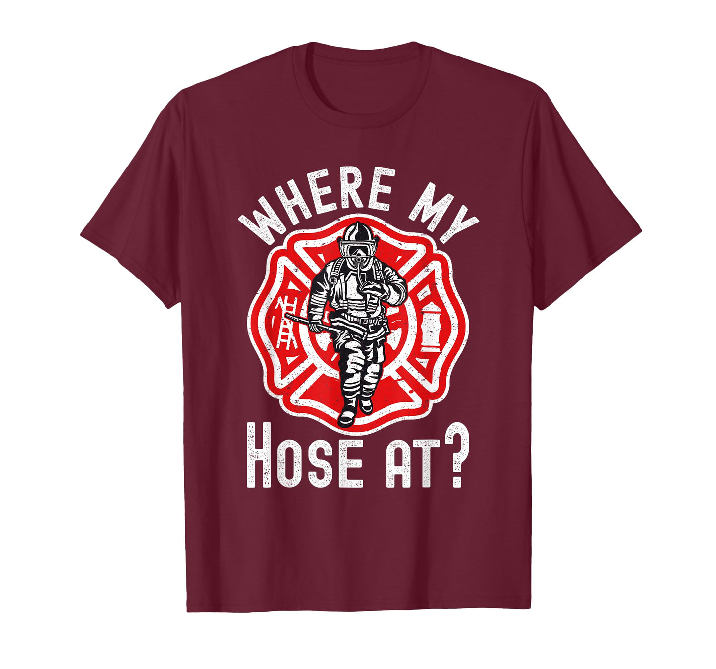 Where My Hose At Firefighter T-Shirt