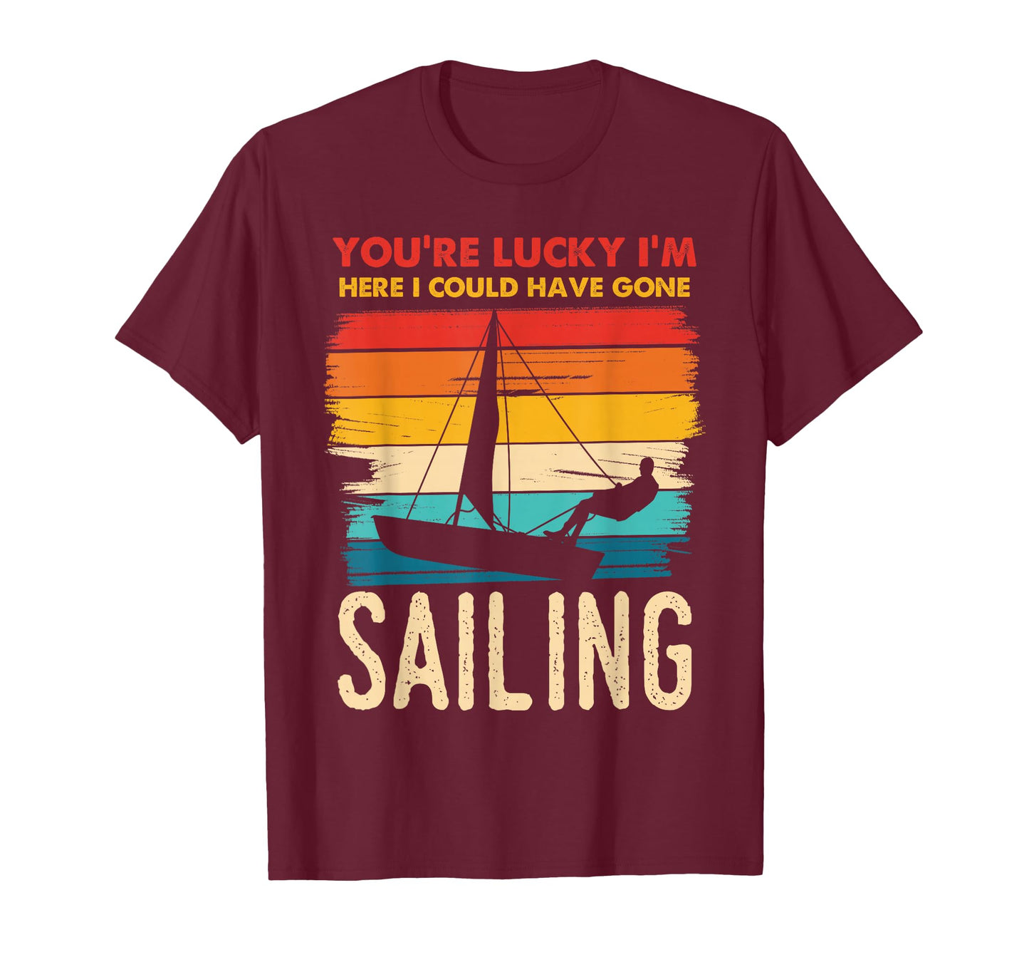 You're Lucky I'm Here I Could Have Gone Sailing T-Shirt