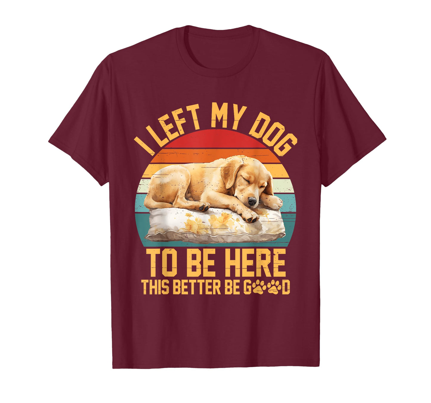 Left My Dog to Be Here This Better Be Good Vintage Dog Lover T-Shirt