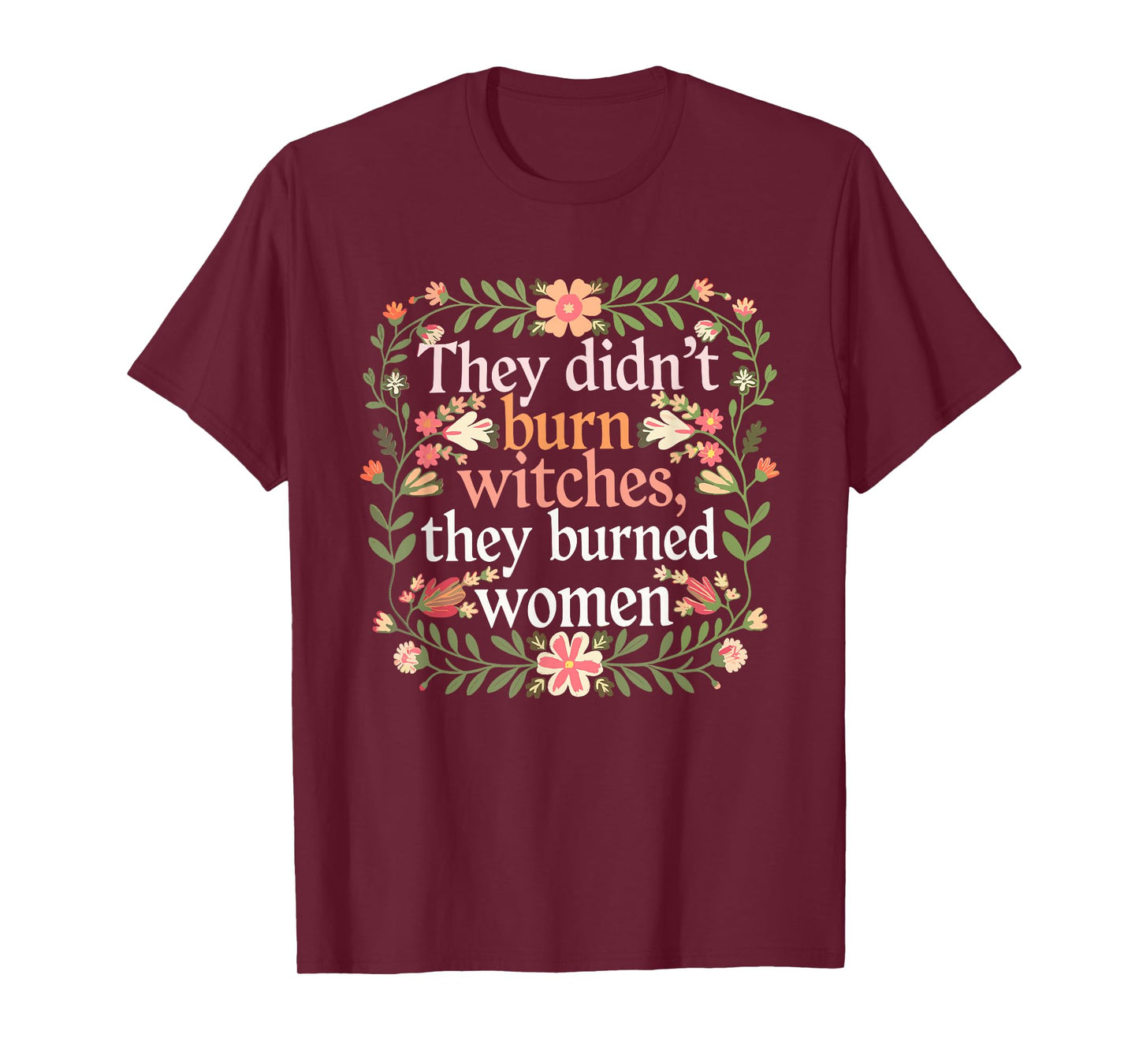 They Didn't Burn Witches They Burned Women - Feminist Witch T-Shirt