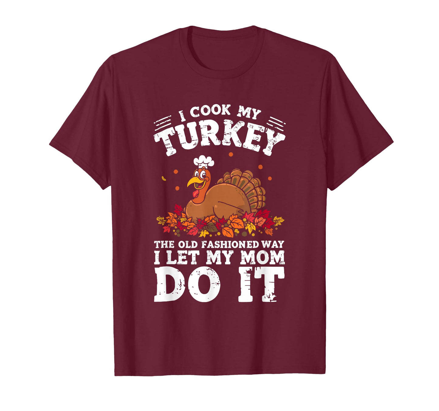I Cook My Turkey The Old Fashioned Way I Let My Mom Do It T-Shirt