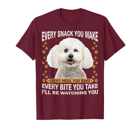 Every Snack You Make Funny Bichon Frise Dog Mom, Dog Dad Men Women Kids T-Shirt
