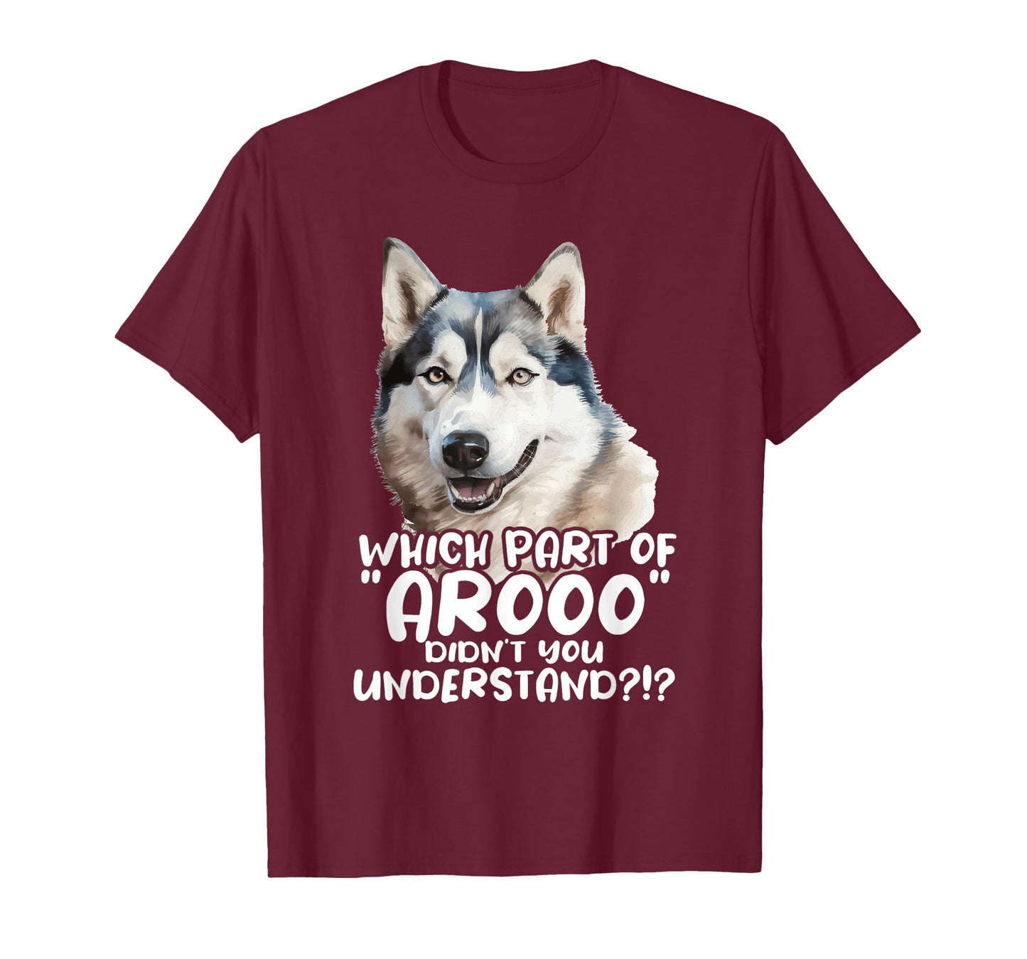 Which Part Of Arooo Didn't You Understand - Siberian Husky T-Shirt