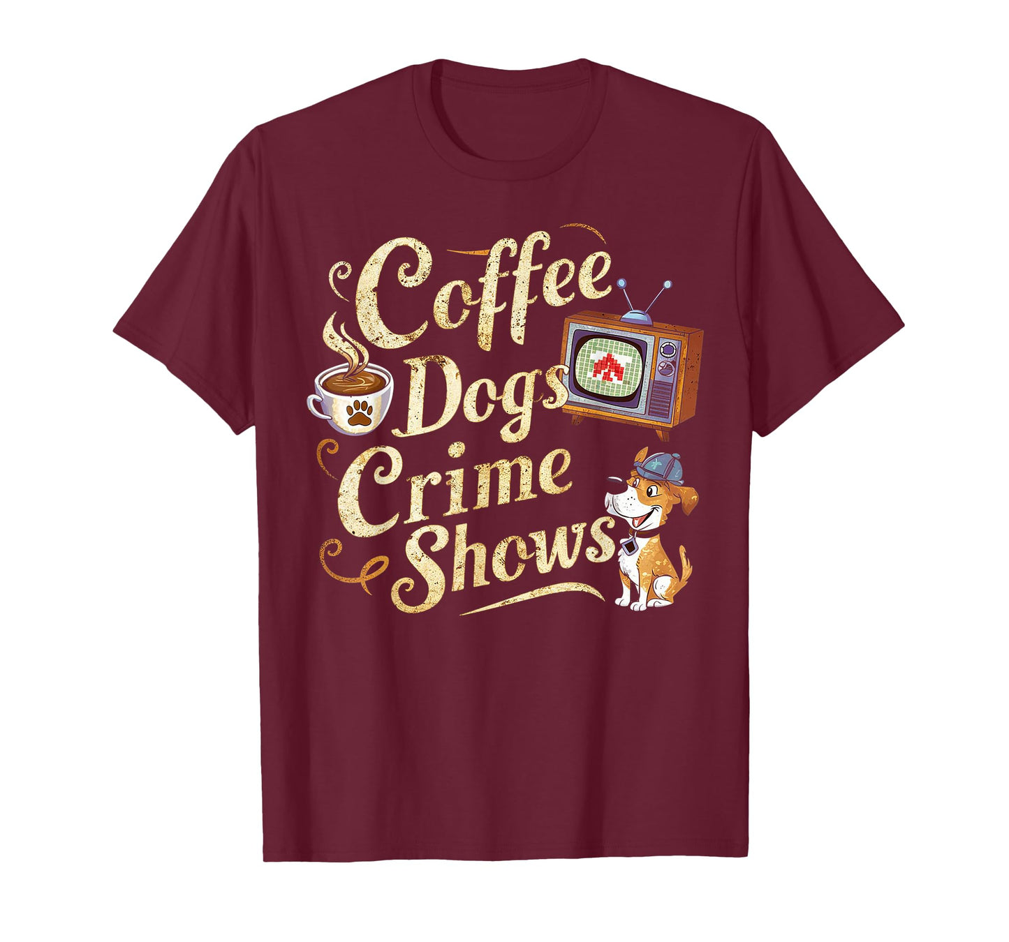 Coffee Dogs Crime Shows Funny Quote Dog Lovers Coffee T-Shirt