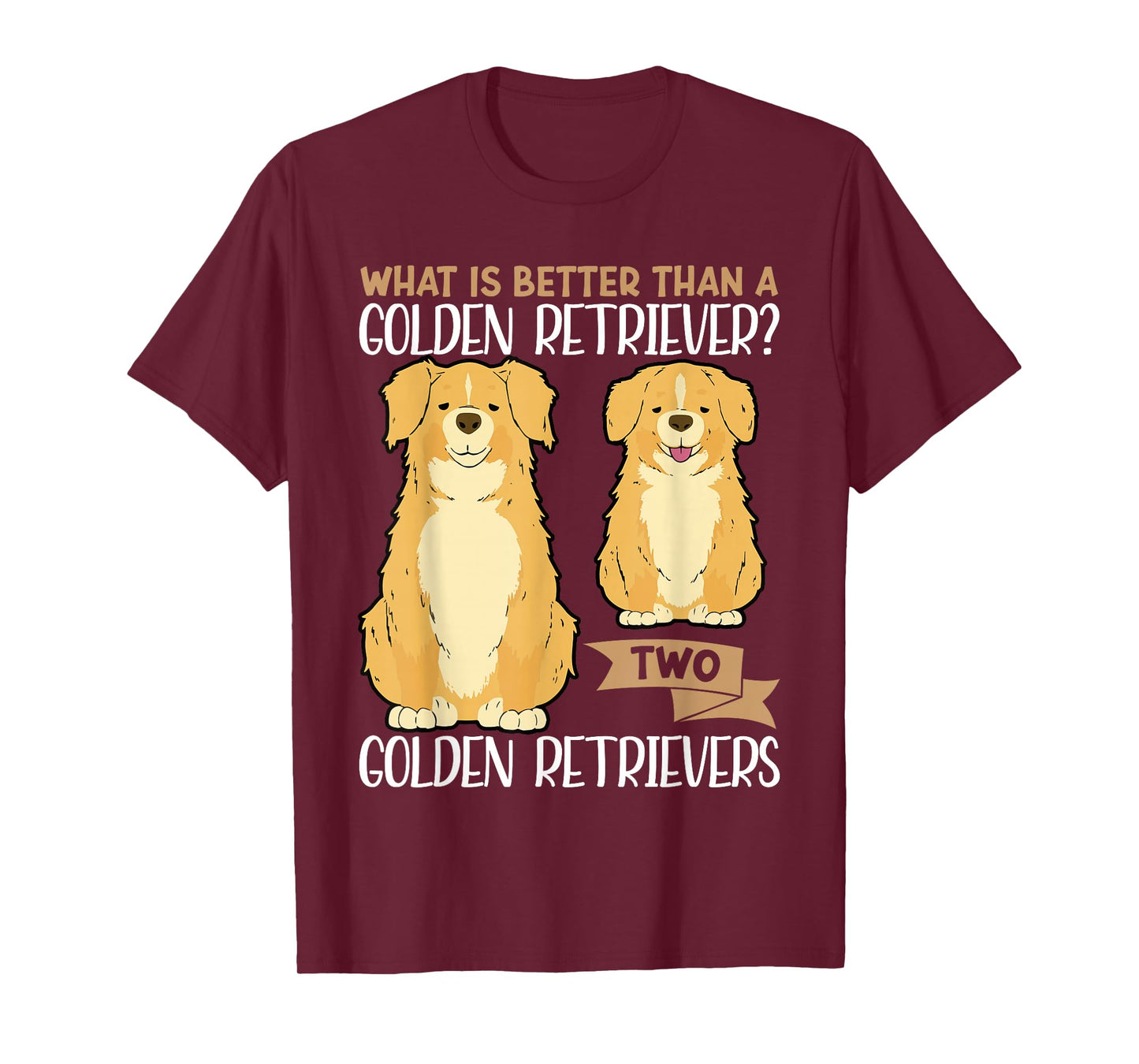 What Is Better Than A Golden Retriever Two Golden Retrievers T-Shirt