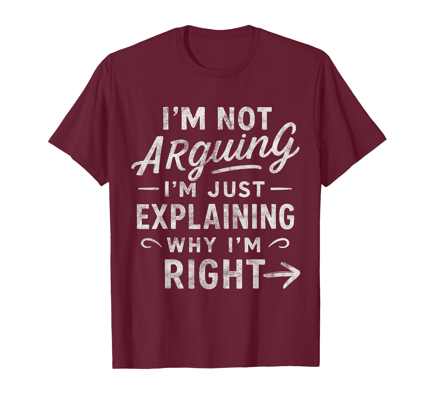 I’m Not Arguing I’m Just Explaining Why I’m Right Sarcastic T-Shirt