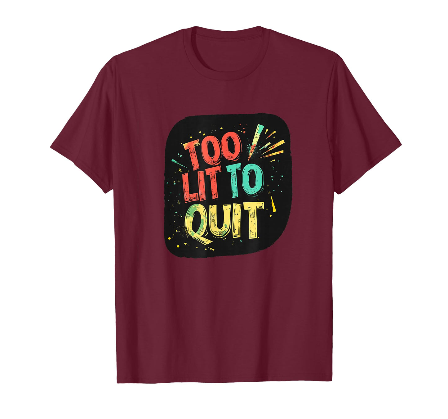 Colorful Too lit to Quit Motto T-Shirt
