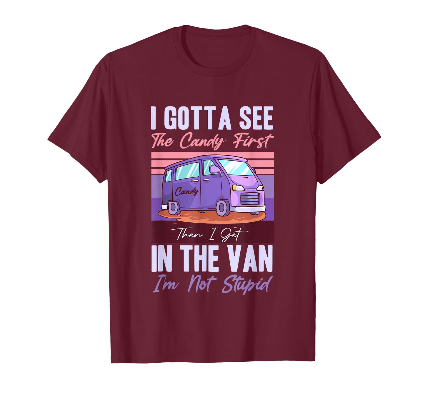 I Gotta See The Candy First. Get in Van I'm Not Stupid Retro T-Shirt