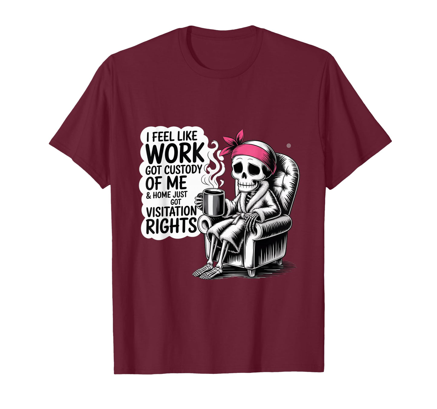 Funny Quote for I Feel Like Work Got Custody T-Shirt