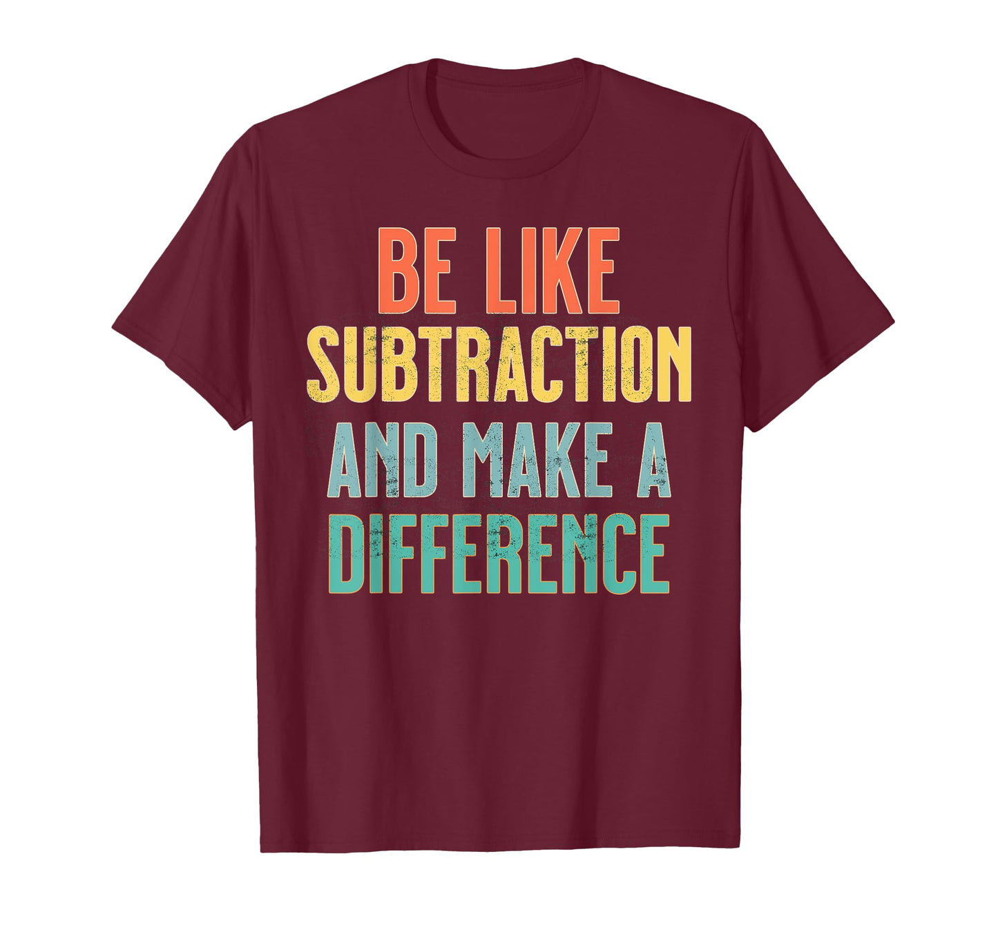 Be Like Subtraction Make A Difference Funny Math Teacher T-Shirt