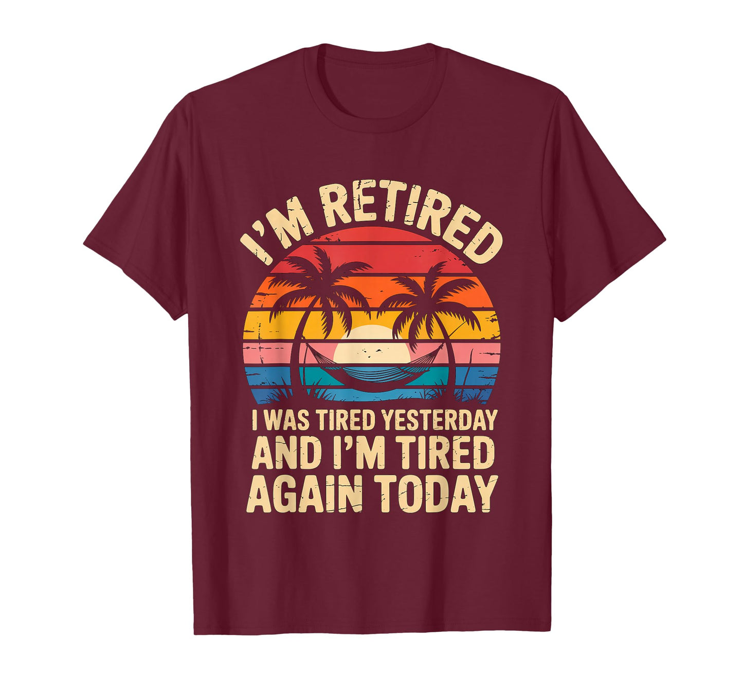 Funny Retired I was Tired Yesterday and Im Tired Again Today T-Shirt