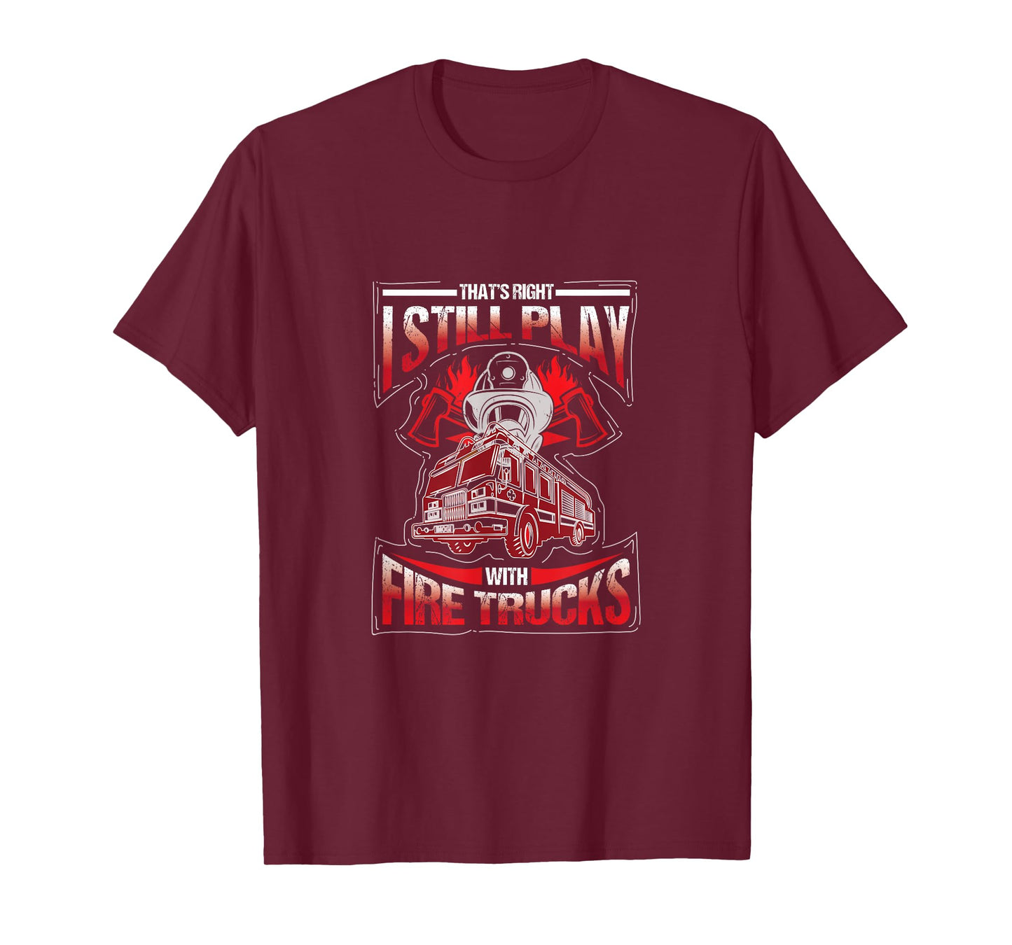 I'm still playing with fire trucks. Fun T-Shirt
