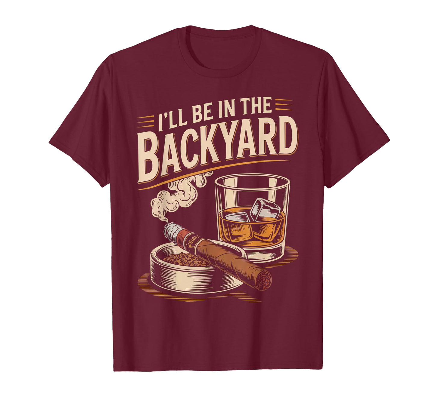 I'll Be In The Backyard Funny Cigar And Bourbon Lovers T-Shirt