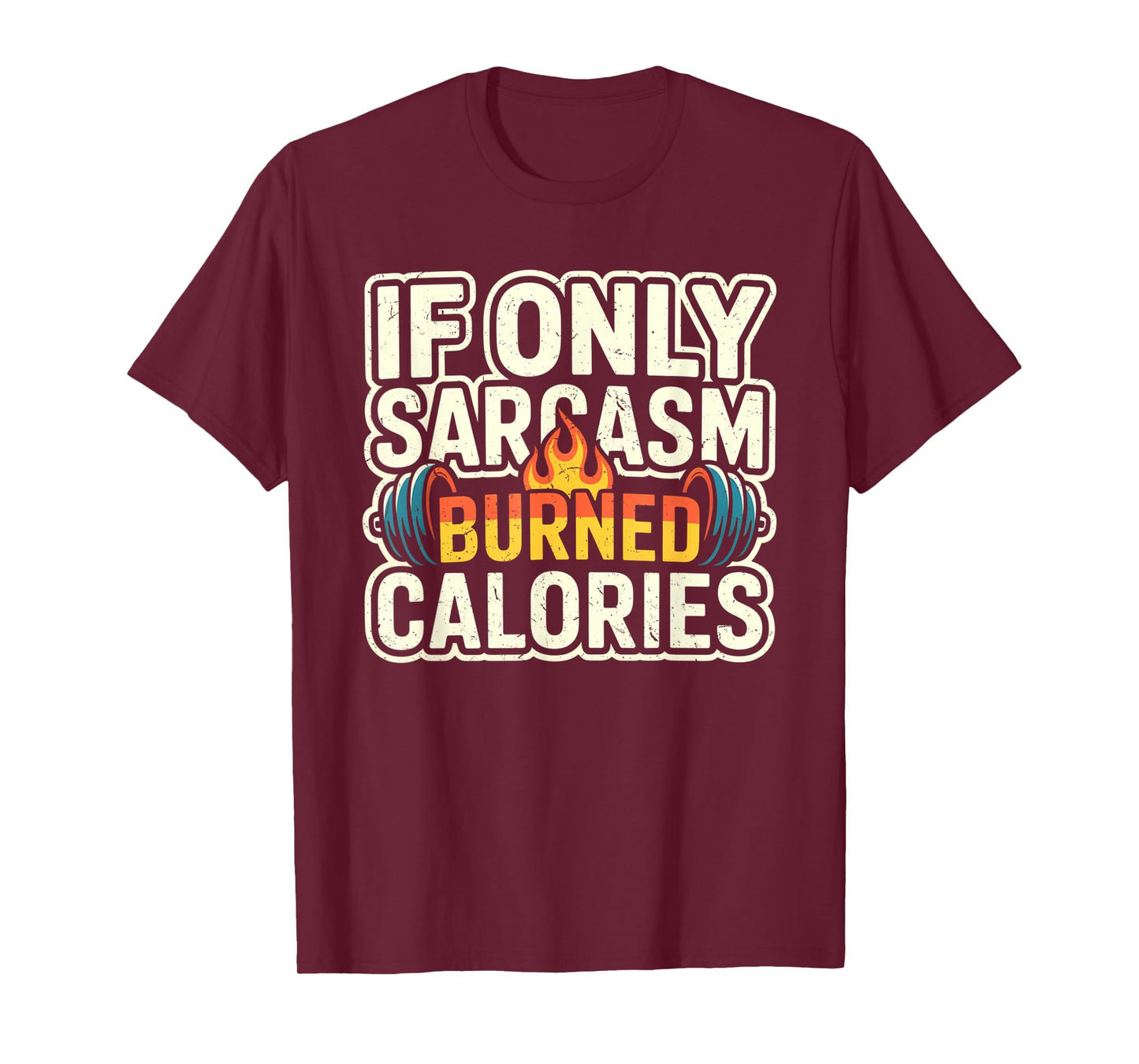 If Only Sarcasm Burned Calories Funny Gym Workout Men Women T-Shirt