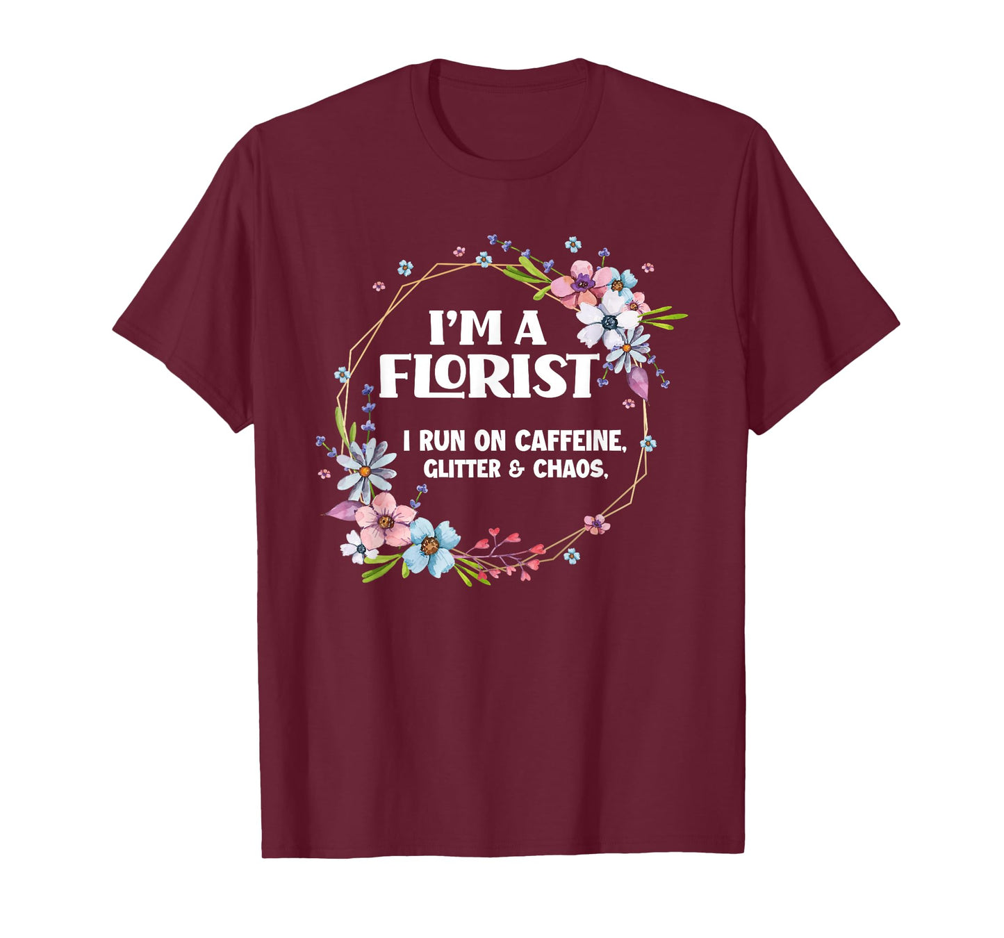 I'm A Florist Caffeine Glitter & Chaos Funny Floral Florist T-Shirt