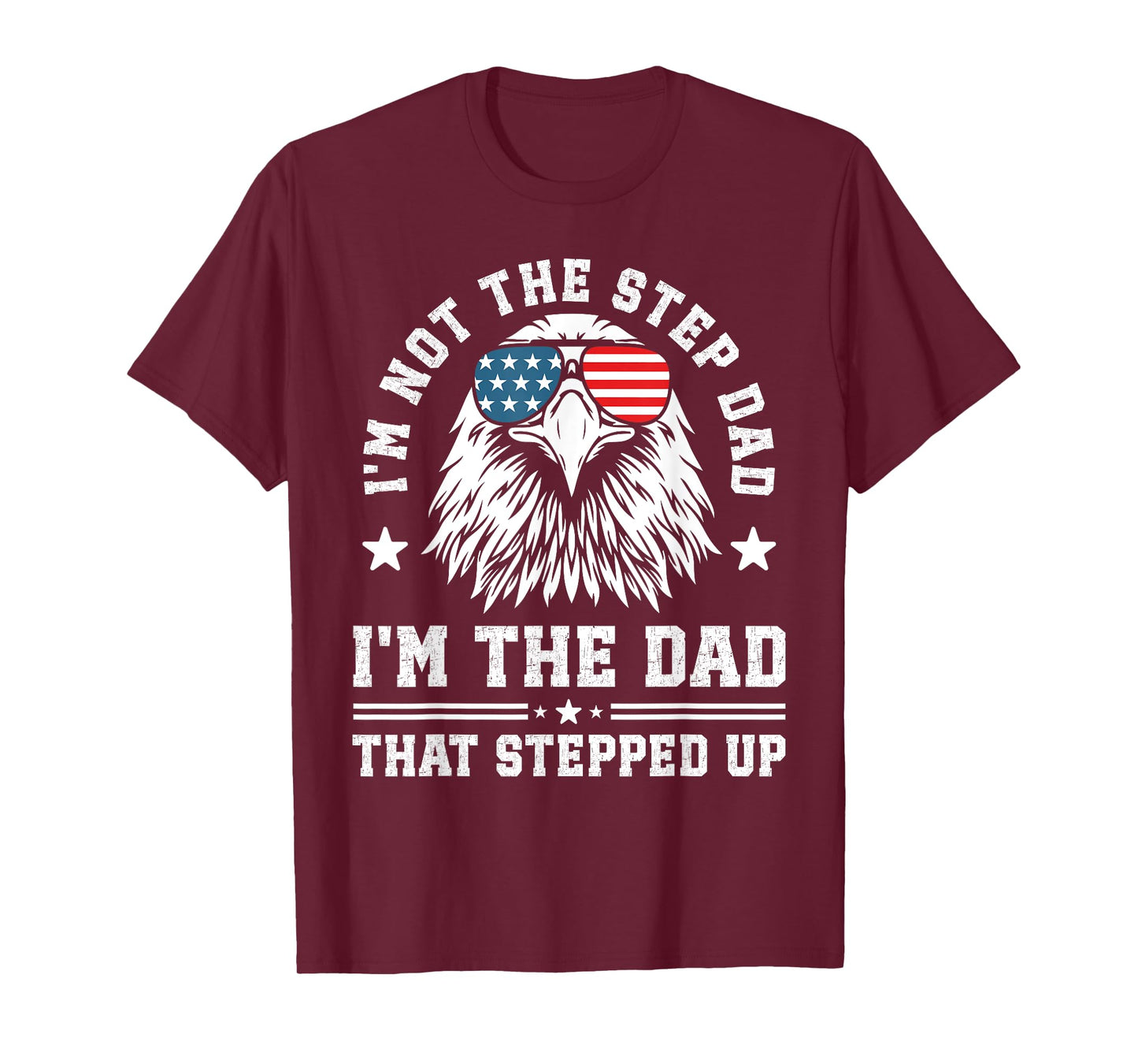 I'm Not The Step Dad I'm The Dad That Stepped Up T-Shirt