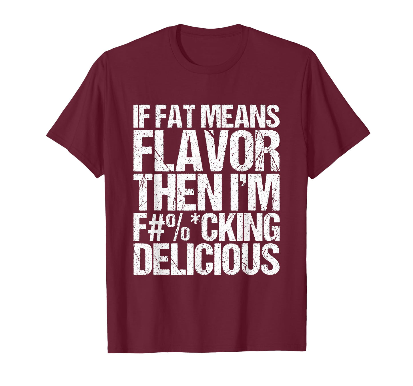 If Fat Means Flavor Then I'm Fucking Delicious T-Shirt