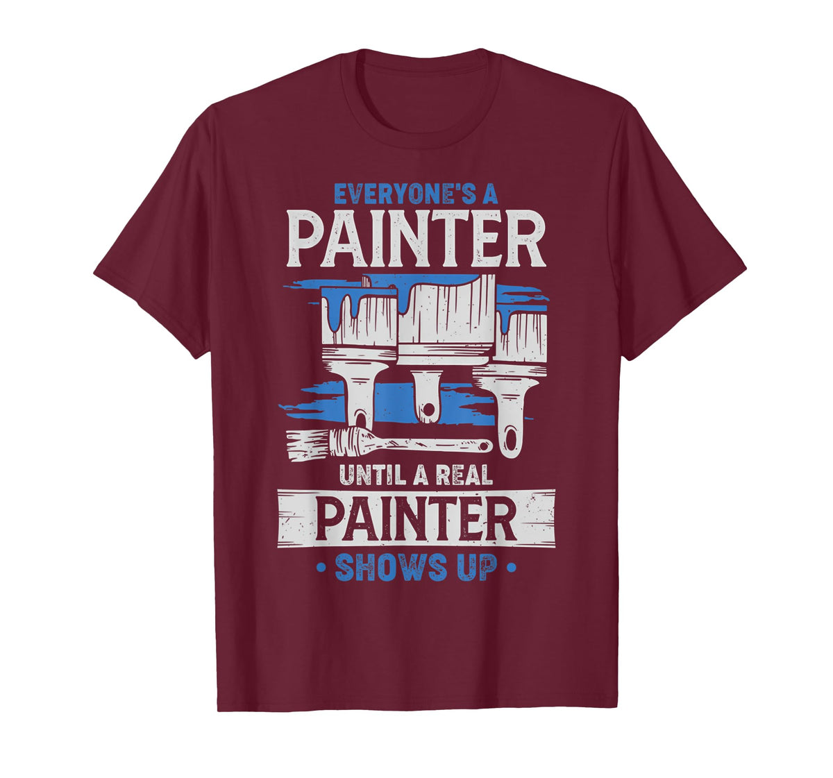 Everyone's A Painter Until A Real Painter Shows Up Funny T-Shirt