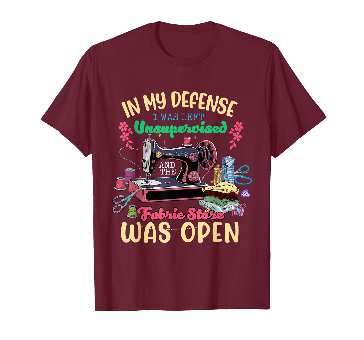 Sewing Quilting Unsupervised and The Fabric Store was Open T-Shirt
