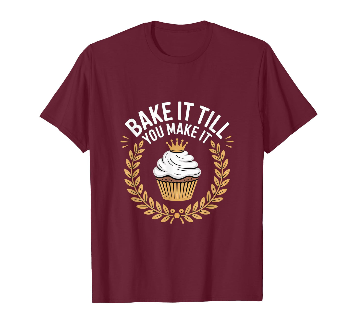 Bake It Till You Make It Funny Cupcake Baking T-Shirt