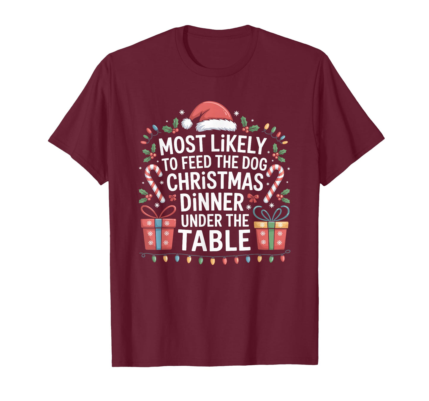 Most Likely to Feed The Dog Christmas Dinner Under The Table T-Shirt