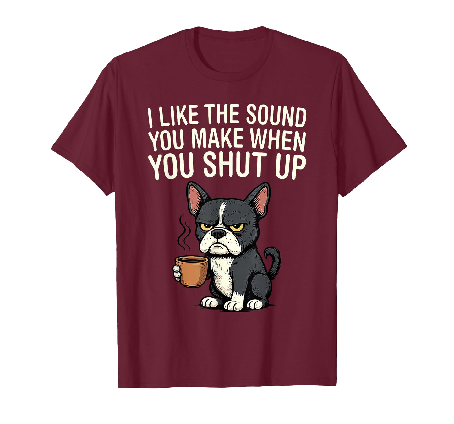 Dog I Like The Sound You Make When You Shut Up T-Shirt