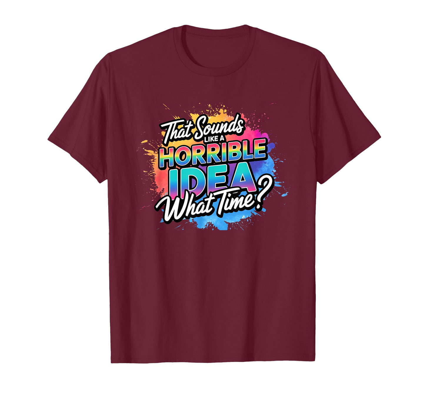 That's a Horrible Idea What Time Funny Sarcastic T-Shirt