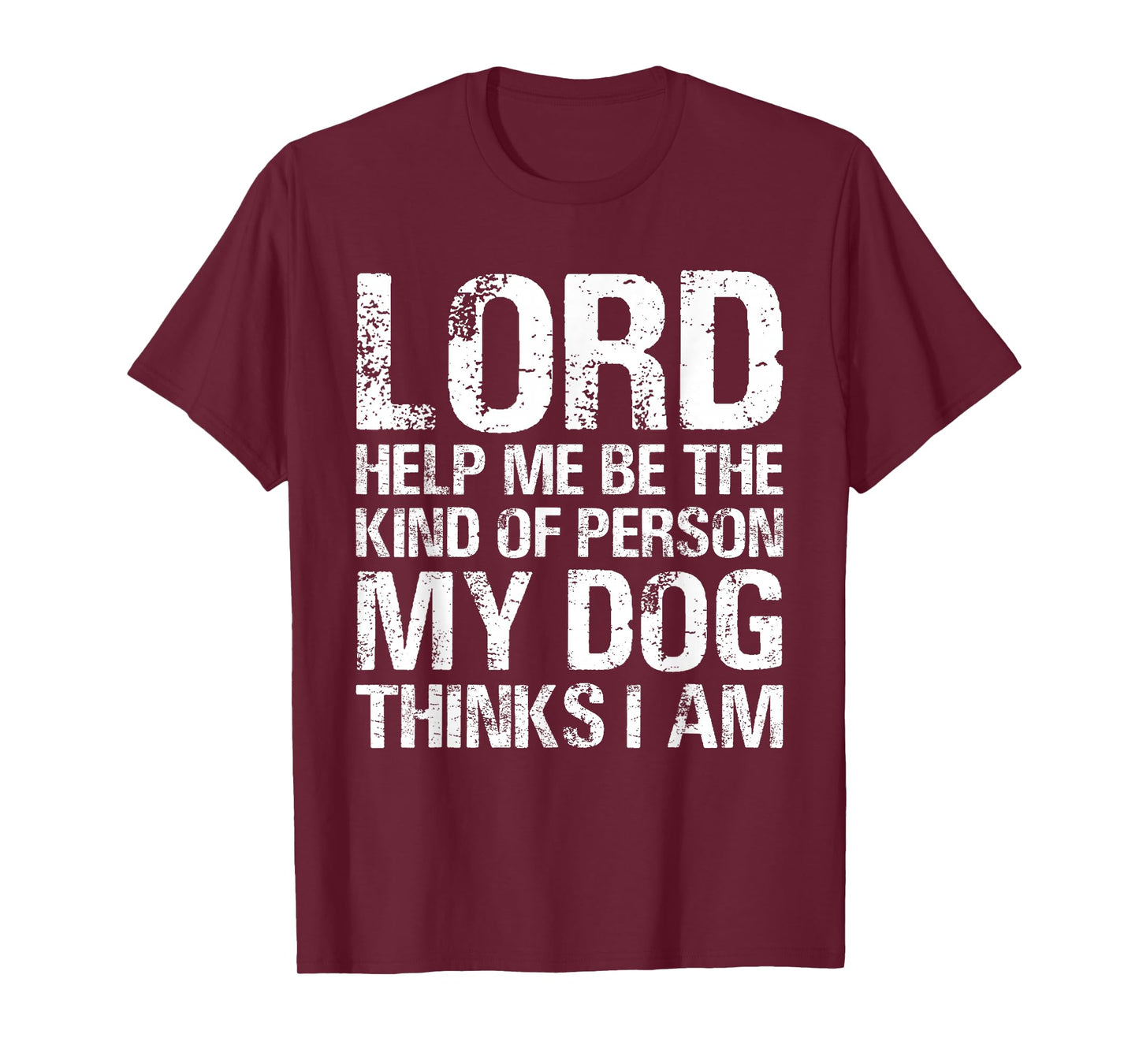 Lord Help Me Be The Kind Of Person My Dog Thinks I Am T-Shirt