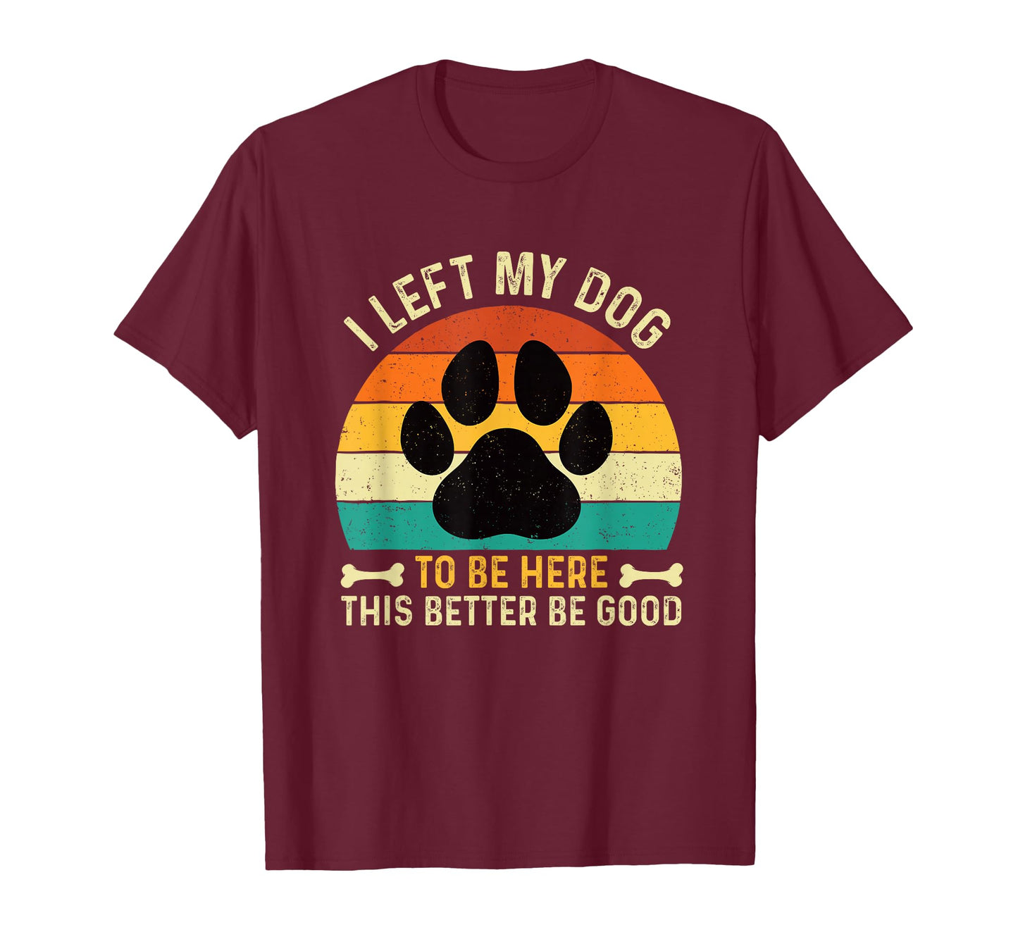 I Left My Dog to Be Here - Dog Lover Dog Owner Dog Mom T-Shirt