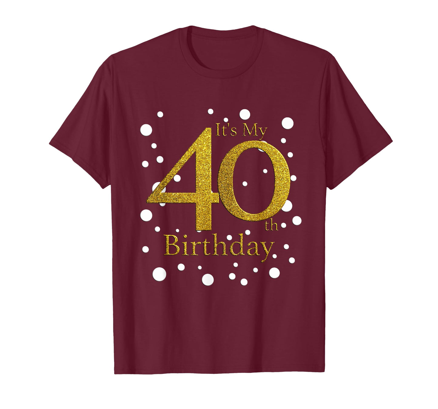 Its My 40th Birthday Shirt Happy Birthday Funny Gift TShirt T-Shirt