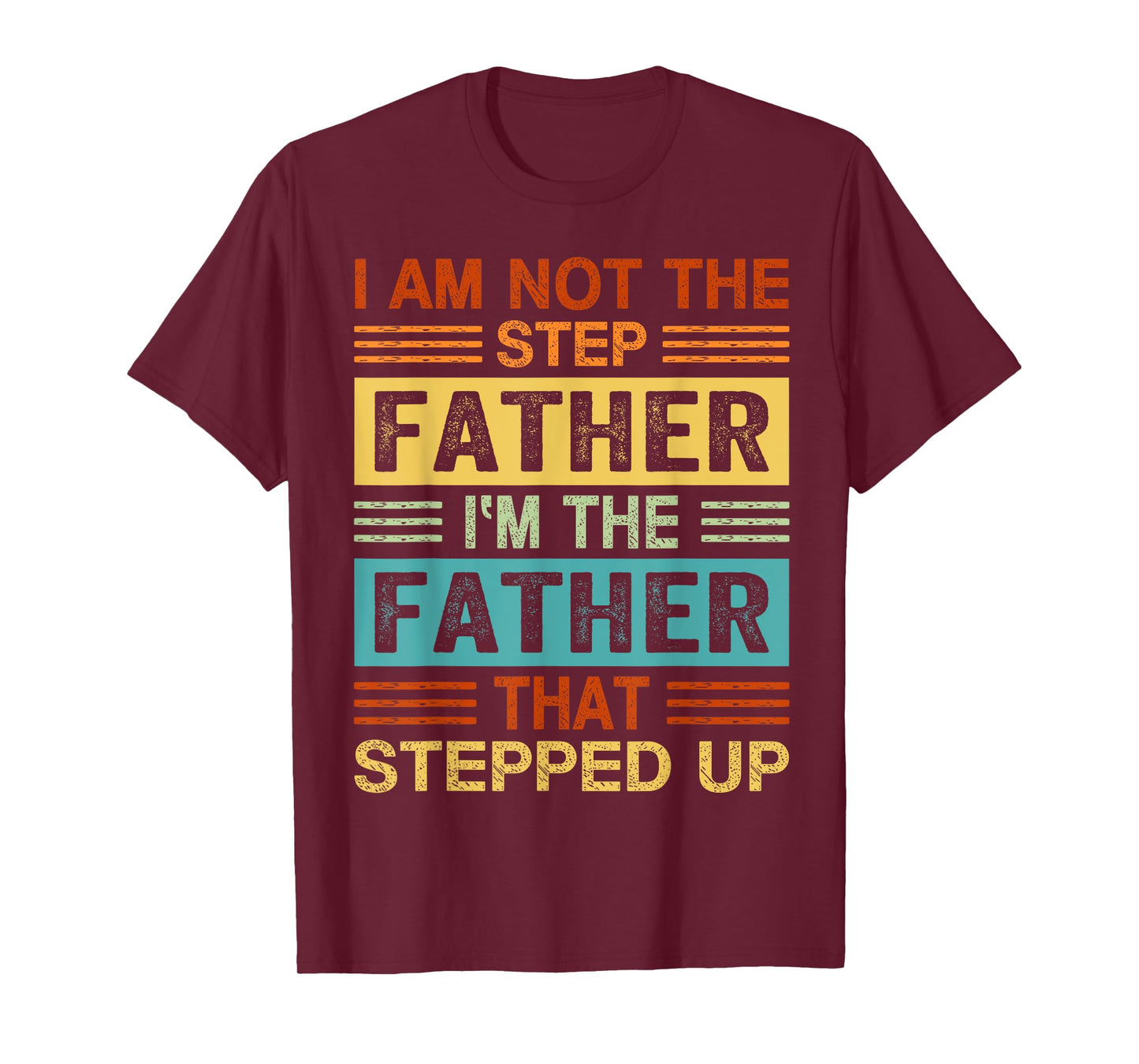 I'm Not The Step Father I'm The Father That Stepped Up Daddy T-Shirt